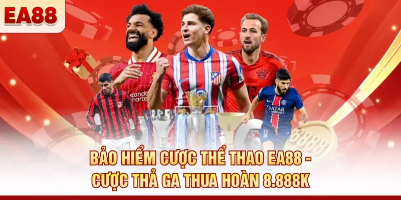 Bảo hiểm cược thể thao EA88 - Cược thả ga thua hoàn 8.888K