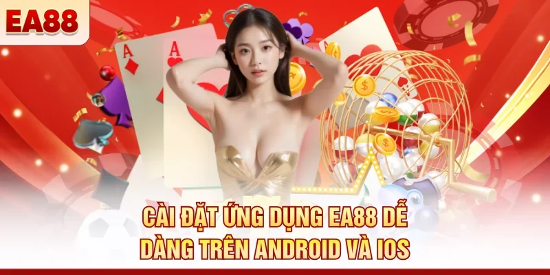 Cài đặt ứng dụng EA88 dễ dàng trên Android và iOS 