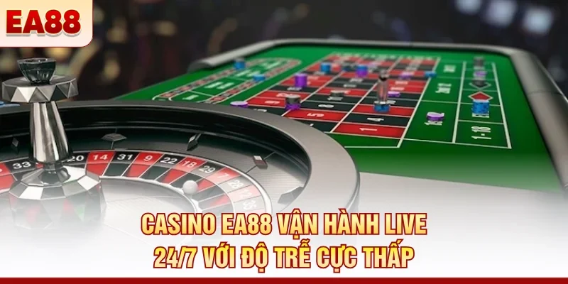 Casino EA88 vận hành live 24/7 với độ trễ cực thấp 