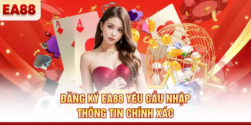 Đăng ký EA88 yêu cầu nhập thông tin chính xác