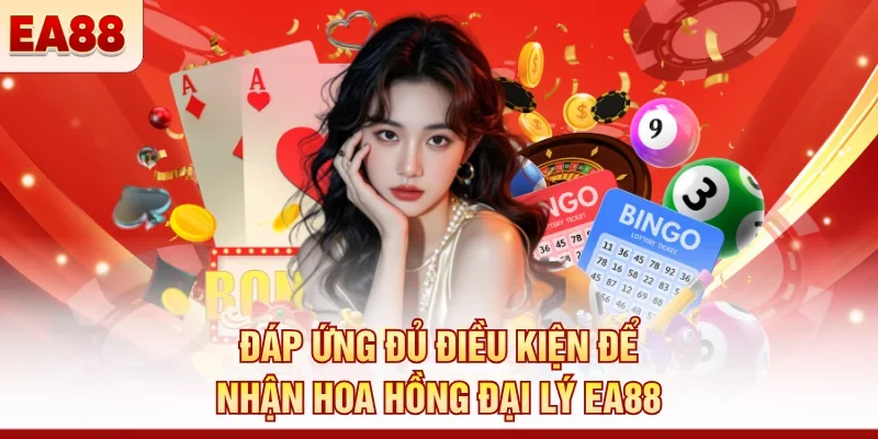 Đáp ứng đủ điều kiện để nhận hoa hồng đại lý EA88