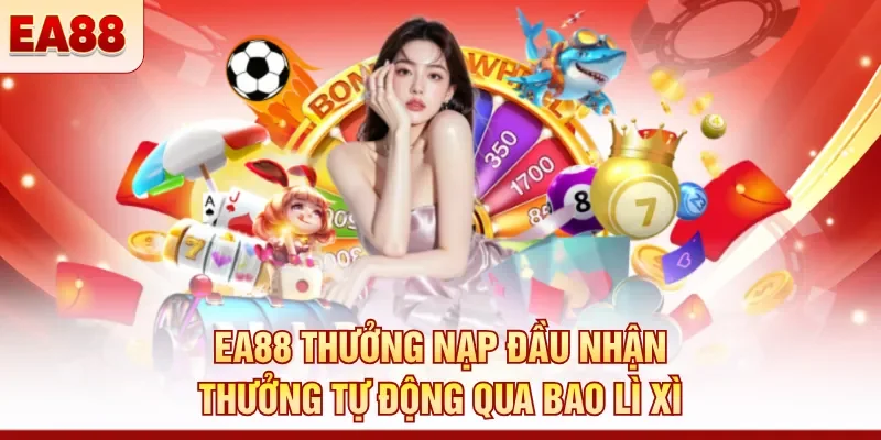 EA88 thưởng nạp đầu nhận thưởng tự động qua bao lì xì 