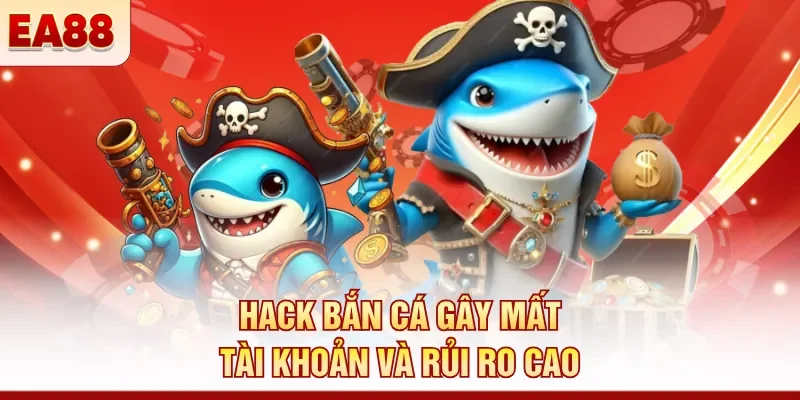 Hack bắn cá gây mất tài khoản và rủi ro cao 