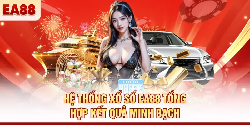 Hệ thống xổ số EA88 tổng hợp kết quả minh bạch
