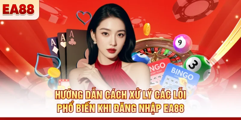Hướng dẫn cách xử lý các lỗi phổ biến khi đăng nhập EA88