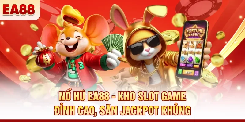 Nổ hũ EA88 - Kho slot game đỉnh cao, săn jackpot khủng
