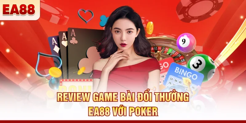 Review game bài đổi thưởng EA88 với Poker