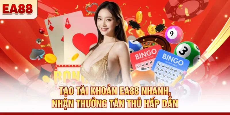 Tạo tài khoản EA88 nhanh, nhận thưởng tân thủ hấp dẫn 