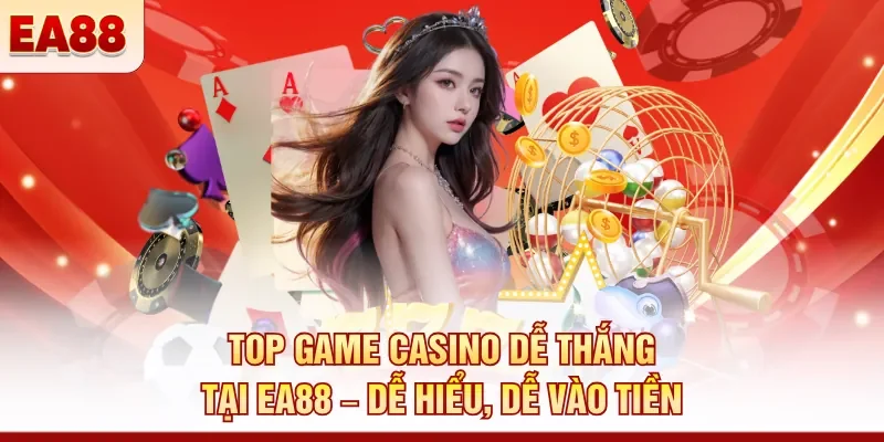 Top game casino dễ thắng tại EA88 – Dễ hiểu, dễ vào tiền 