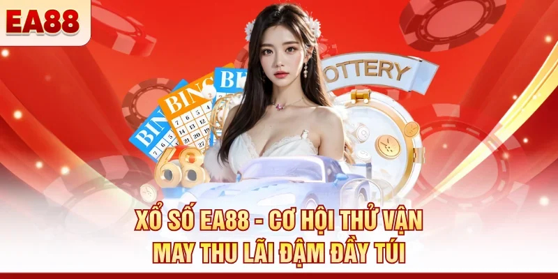 Xổ số EA88 - Cơ hội thử vận may thu lãi đậm đầy túi
