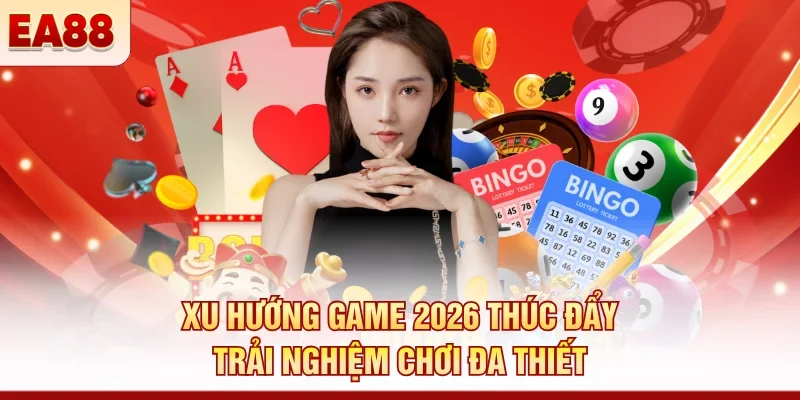Xu hướng game 2026 thúc đẩy trải nghiệm chơi đa thiết 